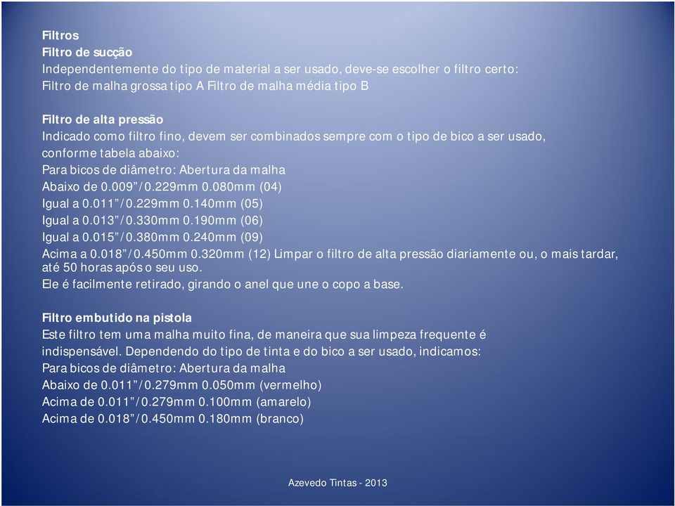 229mm 0.140mm (05) Igual a 0.013 /0.330mm 0.190mm (06) Igual a 0.015 /0.380mm 0.240mm (09) Acima a 0.018 /0.450mm 0.