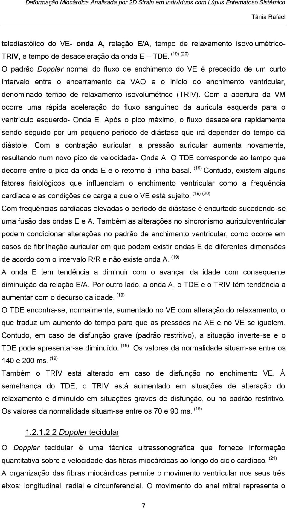 (TRIV). Com a abertura da VM ocorre uma rápida aceleração do fluxo sanguíneo da aurícula esquerda para o ventrículo esquerdo- Onda E.