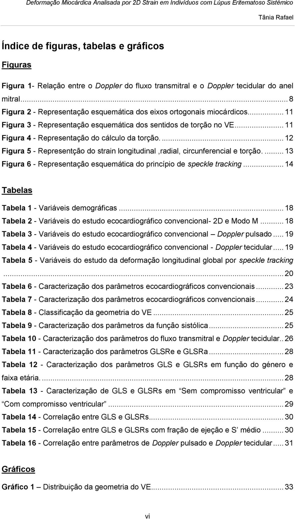 ... 12 Figura 5 - Representção do strain longitudinal,radial, circunferencial e torção.... 13 Figura 6 - Representação esquemática do princípio de speckle tracking.