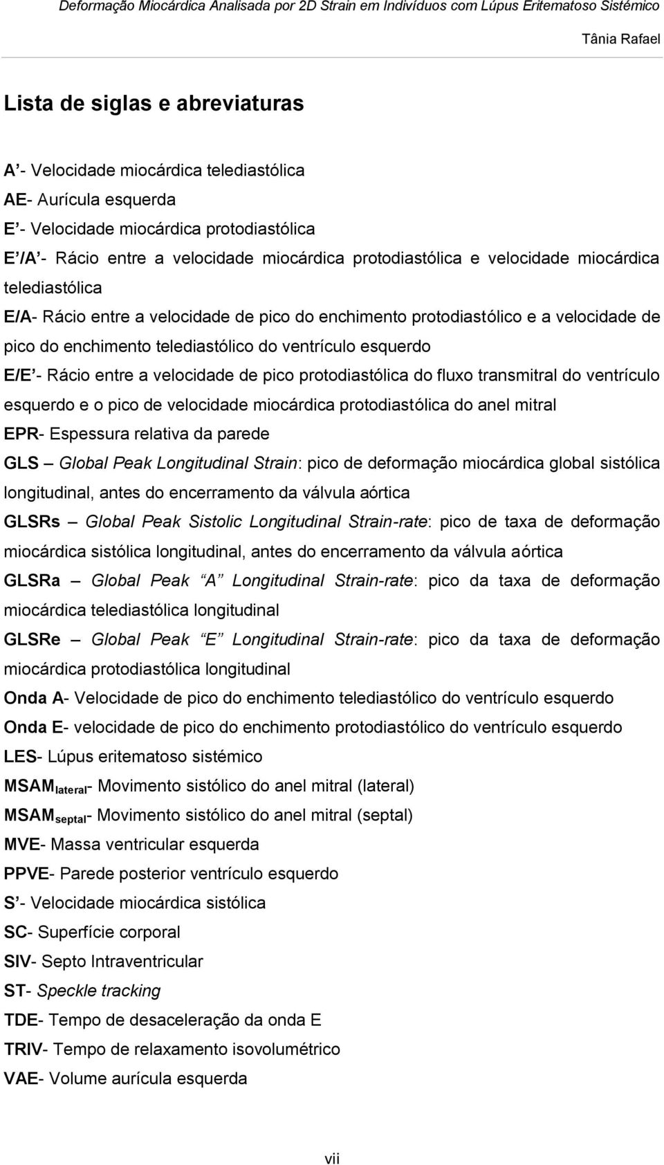 velocidade de pico protodiastólica do fluxo transmitral do ventrículo esquerdo e o pico de velocidade miocárdica protodiastólica do anel mitral EPR- Espessura relativa da parede GLS Global Peak