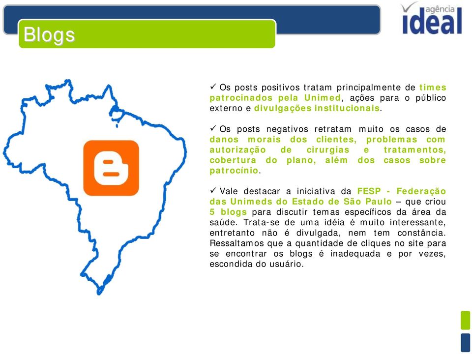 patrocínio. ü Vale destacar a iniciativa da FESP - Federação das Unimeds do Estado de São Paulo que criou 5 blogs para discutir temas específicos da área da saúde.