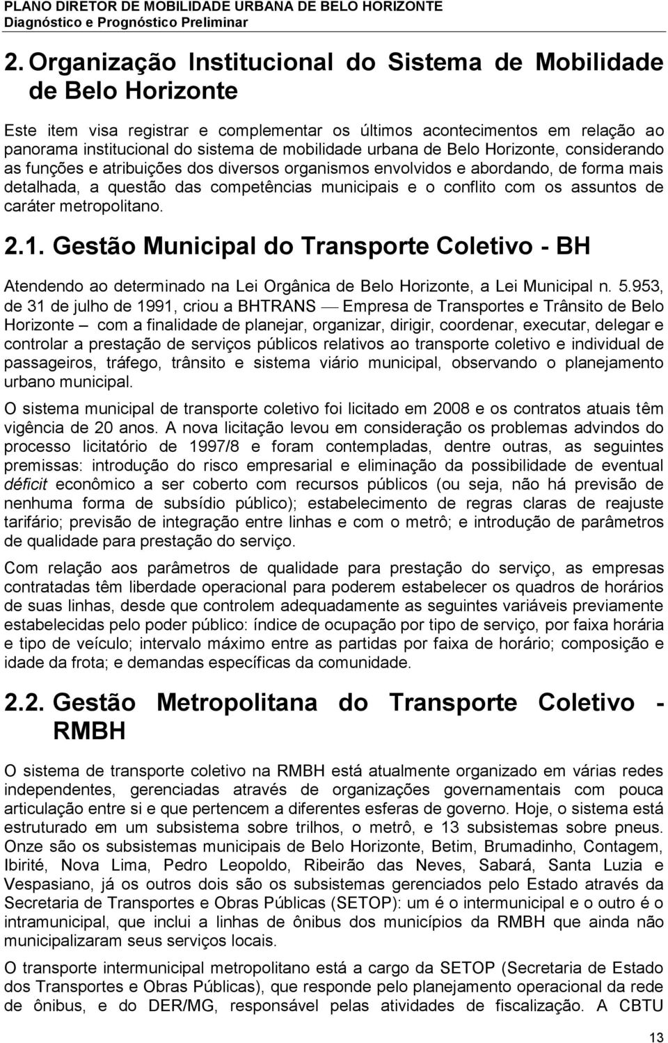 assuntos de caráter metropolitano. 2.1. Gestão Municipal do Transporte Coletivo - BH Atendendo ao determinado na Lei Orgânica de Belo Horizonte, a Lei Municipal n. 5.