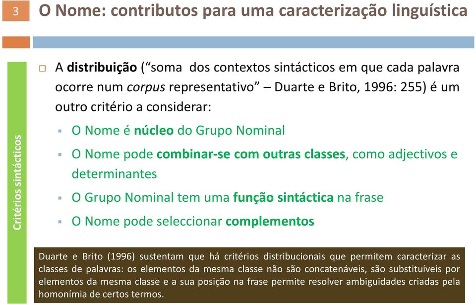 função sintáctica na frase O Nome pode seleccionar complementos Duarte e Brito (1996) sustentam que há critérios distribucionais que permitem caracterizar as classes de palavras: os