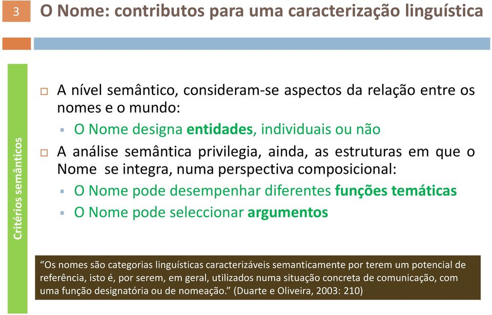 desempenhar diferentes funções temáticas O Nome pode seleccionar argumentos Os nomes são categorias linguísticas caracterizáveis semanticamente por terem um