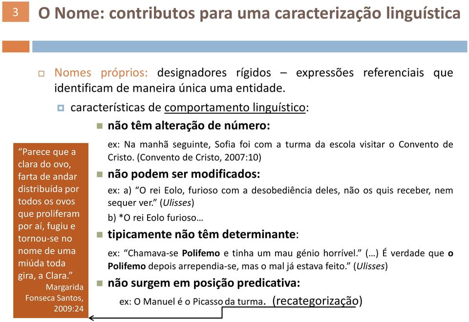 Margarida Fonseca Santos, 2009:24 característicasdecomportamentolinguístico: nãotêmalteraçãodenúmero: ex: Na manhã seguinte, Sofia foi com a turma da escola visitar o Convento de Cristo.