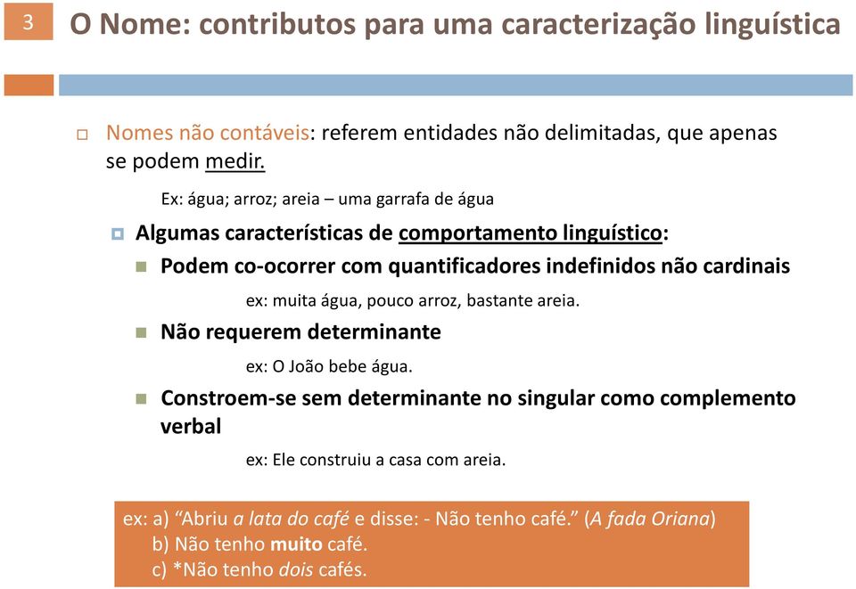 cardinais ex: muita água, pouco arroz, bastante areia. Não requerem determinante ex: O João bebe água.