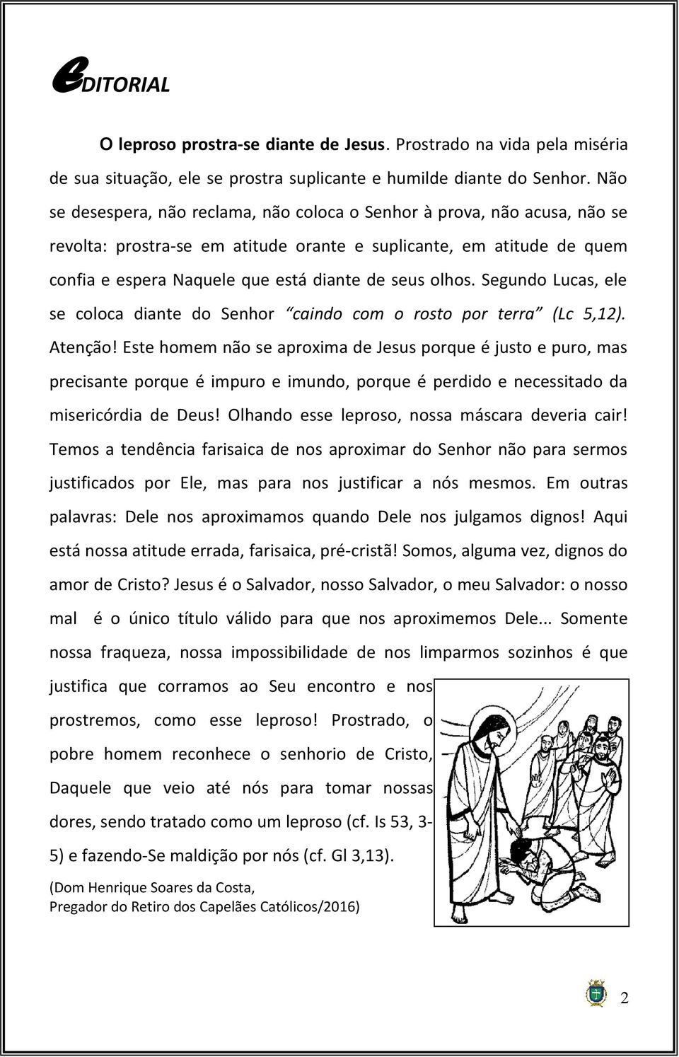 olhos. Segundo Lucas, ele se coloca diante do Senhor caindo com o rosto por terra (Lc 5,12). Atenção!