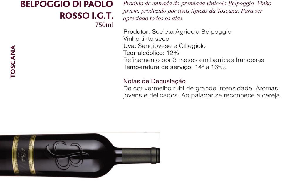 Produtor: Societa Agricola Belpoggio Vinho tinto seco Uva: Sangiovese e Ciliegiolo Teor alcóolico: 12% Refinamento