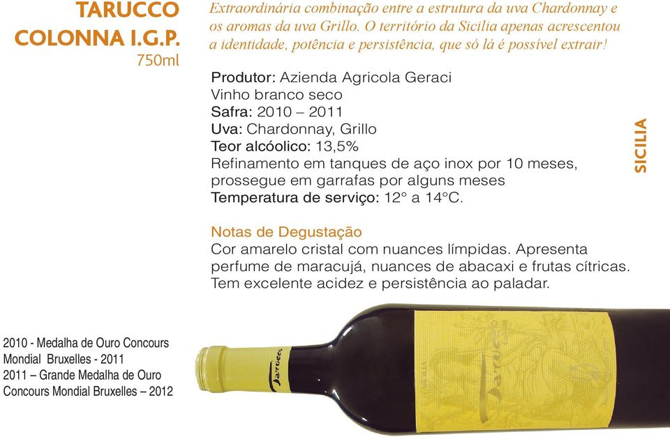 Produtor: Azienda Agricola Geraci Vinho branco seco Safra: 2010 2011 Uva: Chardonnay, Grillo Teor alcóolico: 13,5% Refinamento em tanques de aço inox por 10 meses, prossegue em garrafas