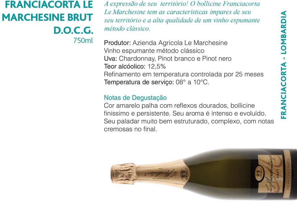 Produtor: Azienda Agricola Le Marchesine Vinho espumante método clássico Uva: Chardonnay, Pinot branco e Pinot nero Teor alcóolico: 12,5% Refinamento em