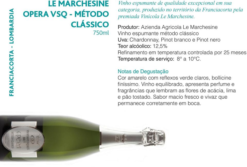 Produtor: Azienda Agricola Le Marchesine Vinho espumante método clássico Uva: Chardonnay, Pinot branco e Pinot nero Teor alcóolico: 12,5% Refinamento em