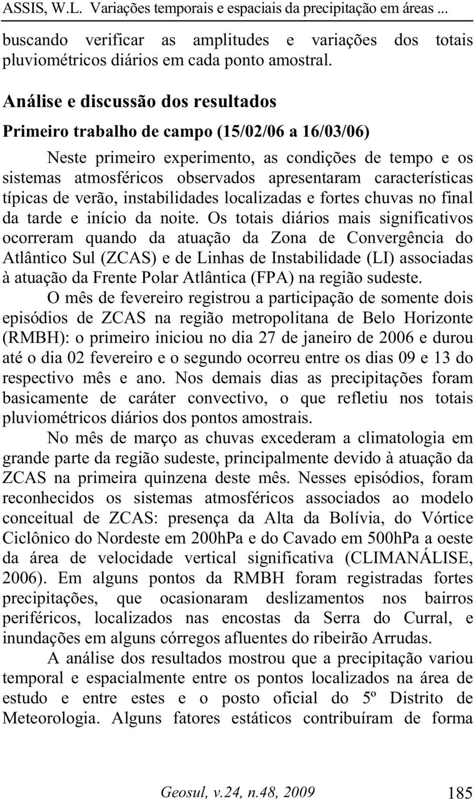 características típicas de verão, instabilidades localizadas e fortes chuvas no final da tarde e início da noite.