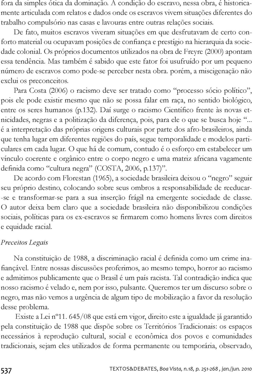 sociais. De fato, muitos escravos viveram situações em que desfrutavam de certo con- dade colonial. Os próprios documentos utilizados na obra de Freyre (2000) apontam essa tendência.