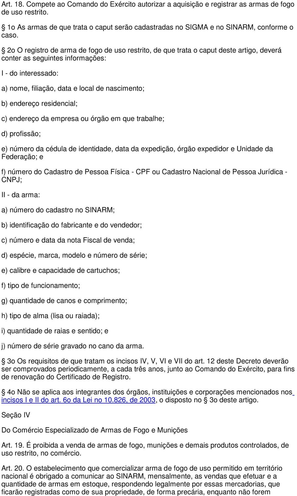 endereço residencial; c) endereço da empresa ou órgão em que trabalhe; d) profissão; e) número da cédula de identidade, data da expedição, órgão expedidor e Unidade da Federação; e f) número do