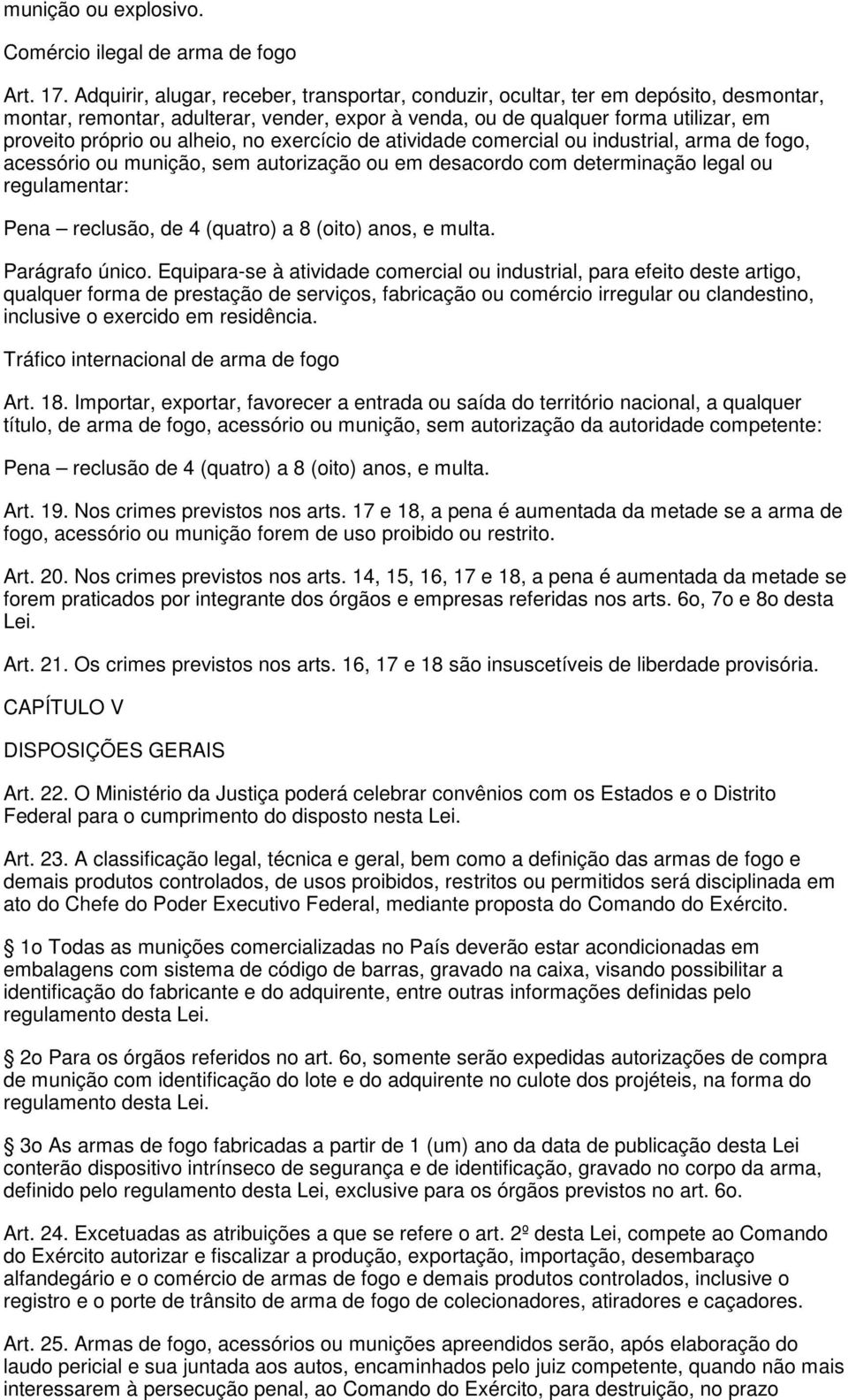 alheio, no exercício de atividade comercial ou industrial, arma de fogo, acessório ou munição, sem autorização ou em desacordo com determinação legal ou regulamentar: Pena reclusão, de 4 (quatro) a 8