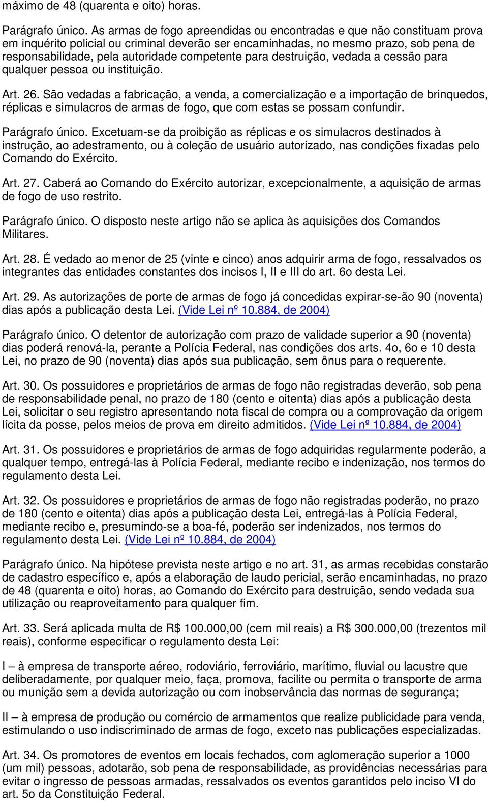 competente para destruição, vedada a cessão para qualquer pessoa ou instituição. Art. 26.