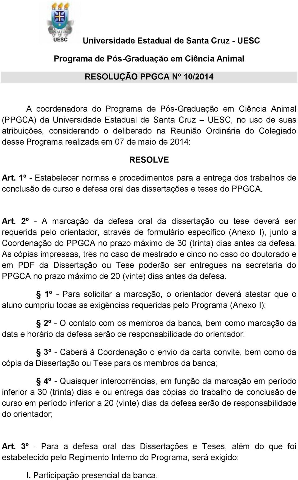 1º - Estabelecer normas e procedimentos para a entrega dos trabalhos de conclusão de curso e defesa oral das dissertações e teses do PPGCA. Art.