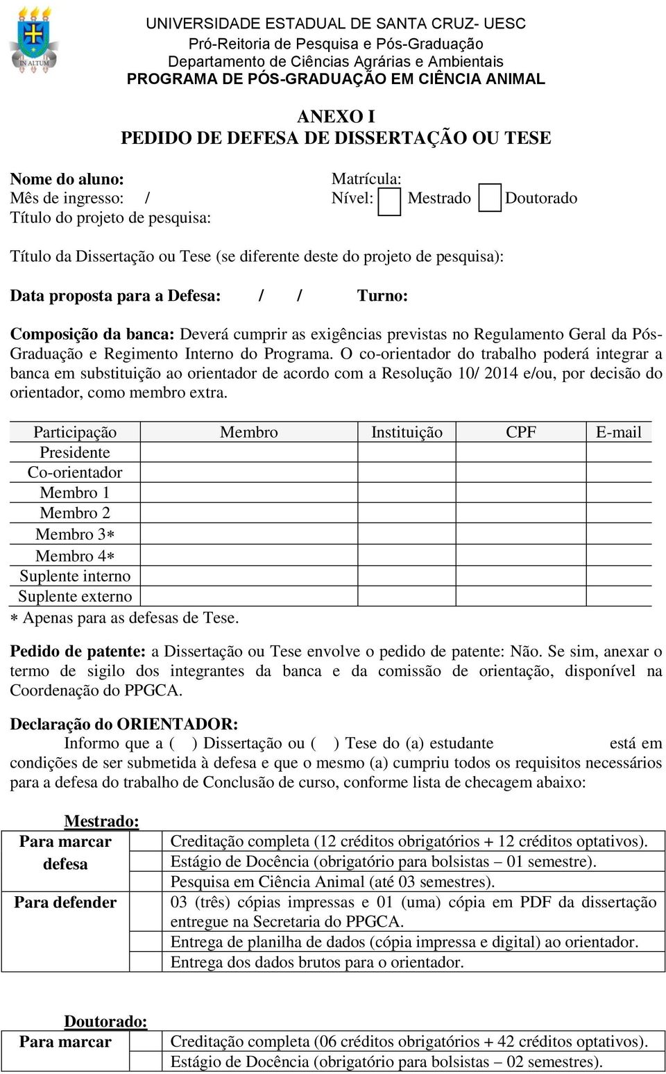 Data proposta para a Defesa: / / Turno: Composição da banca: Deverá cumprir as exigências previstas no Regulamento Geral da Pós- Graduação e Regimento Interno do Programa.