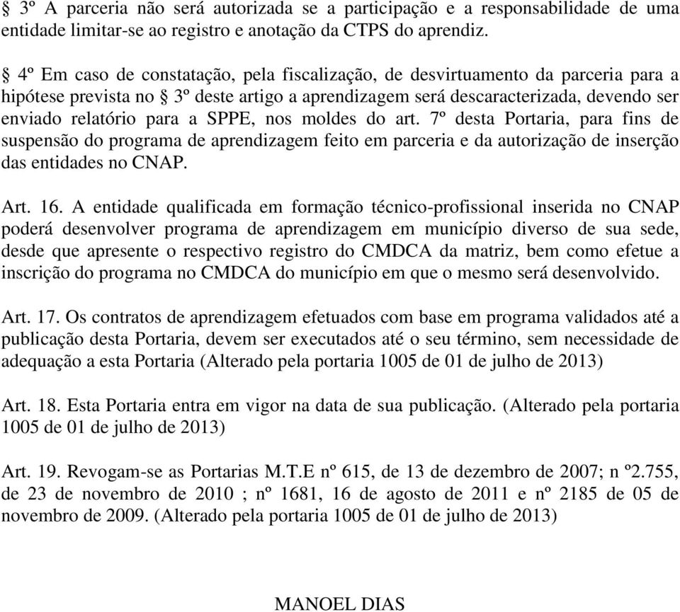 SPPE, nos moldes do art. 7º desta Portaria, para fins de suspensão do programa de aprendizagem feito em parceria e da autorização de inserção das entidades no CNAP. Art. 16.