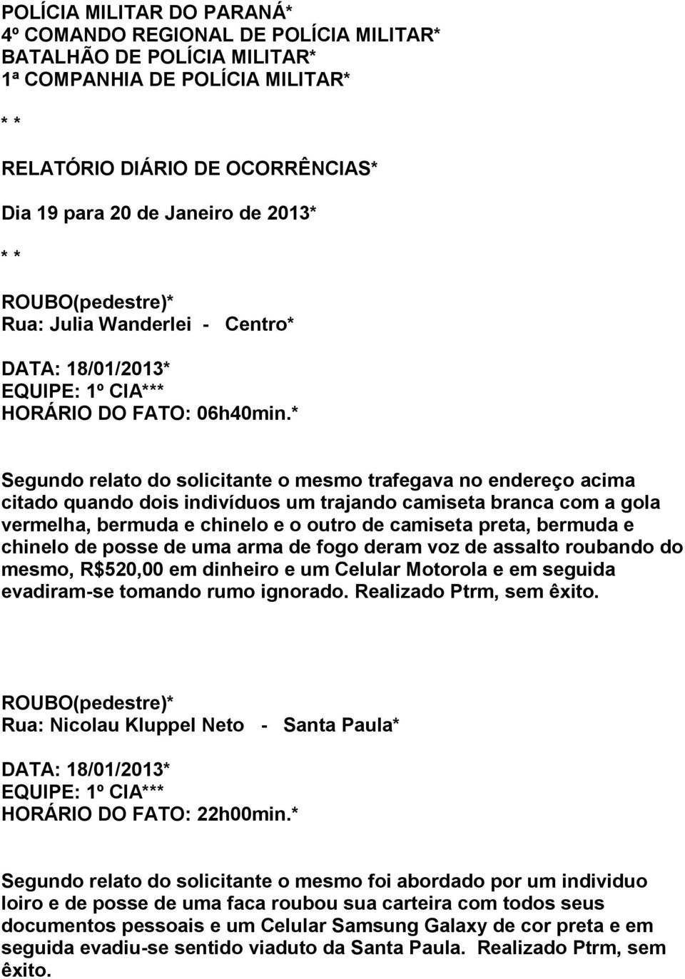 * Segundo relato do solicitante o mesmo trafegava no endereço acima citado quando dois indivíduos um trajando camiseta branca com a gola vermelha, bermuda e chinelo e o outro de camiseta preta,