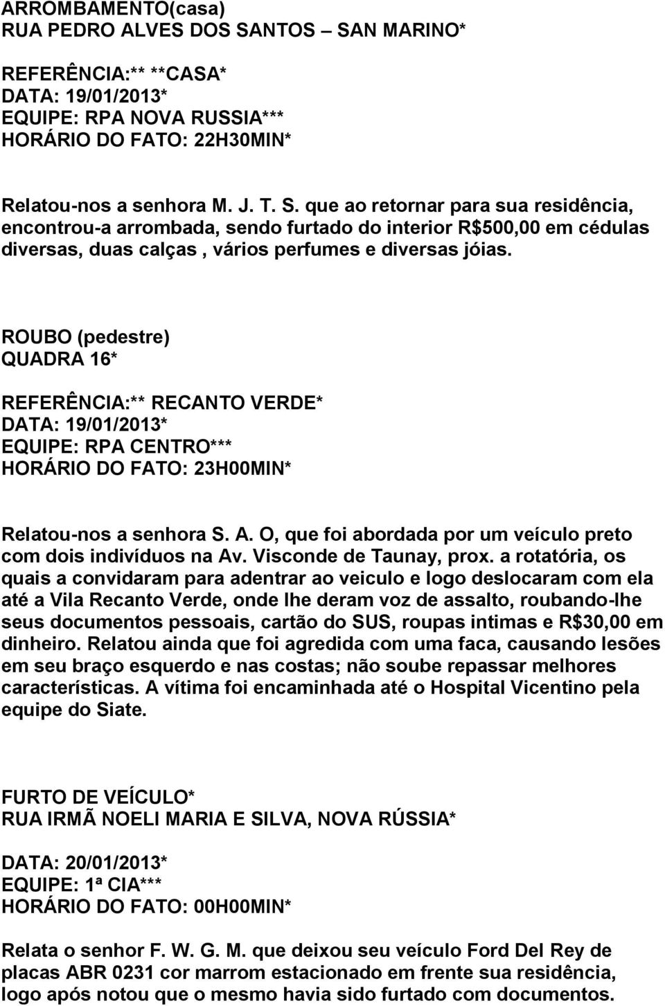 ROUBO (pedestre) QUADRA 16* REFERÊNCIA:** RECANTO VERDE* DATA: 19/01/2013* EQUIPE: RPA CENTRO*** HORÁRIO DO FATO: 23H00MIN* Relatou-nos a senhora S. A.