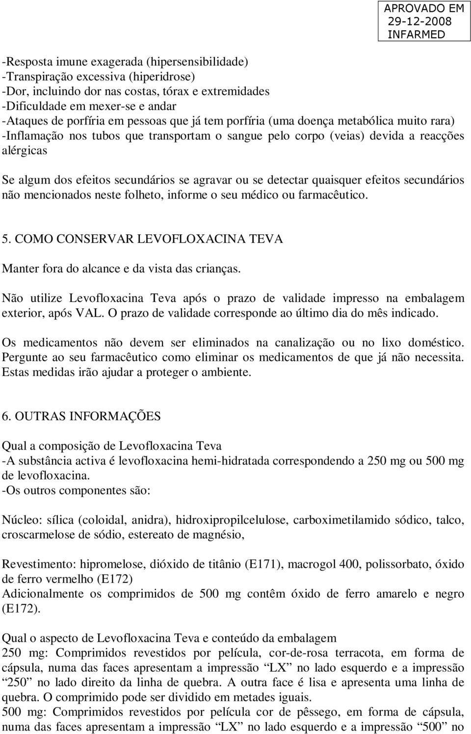 agravar ou se detectar quaisquer efeitos secundários não mencionados neste folheto, informe o seu médico ou farmacêutico. 5.