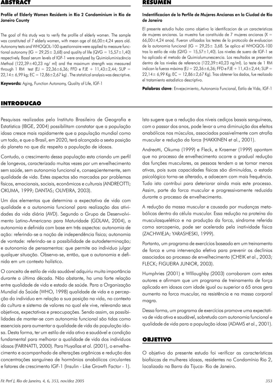 Autonomy tests and WHOQOL-100 questionnaire were applied to measure functional autonomy (IG = 29,25± 3,68) and quality of life (QVG = 15,57±1,40) respectively.