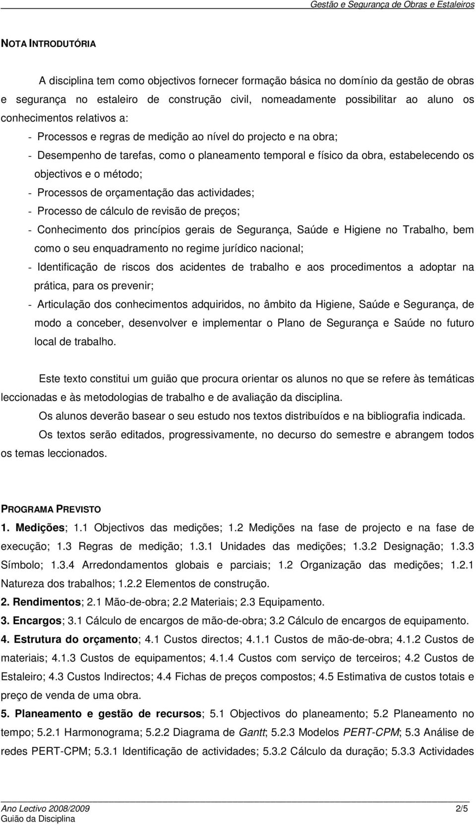 método; - Processos de orçamentação das actividades; - Processo de cálculo de revisão de preços; - Conhecimento dos princípios gerais de Segurança, Saúde e Higiene no Trabalho, bem como o seu