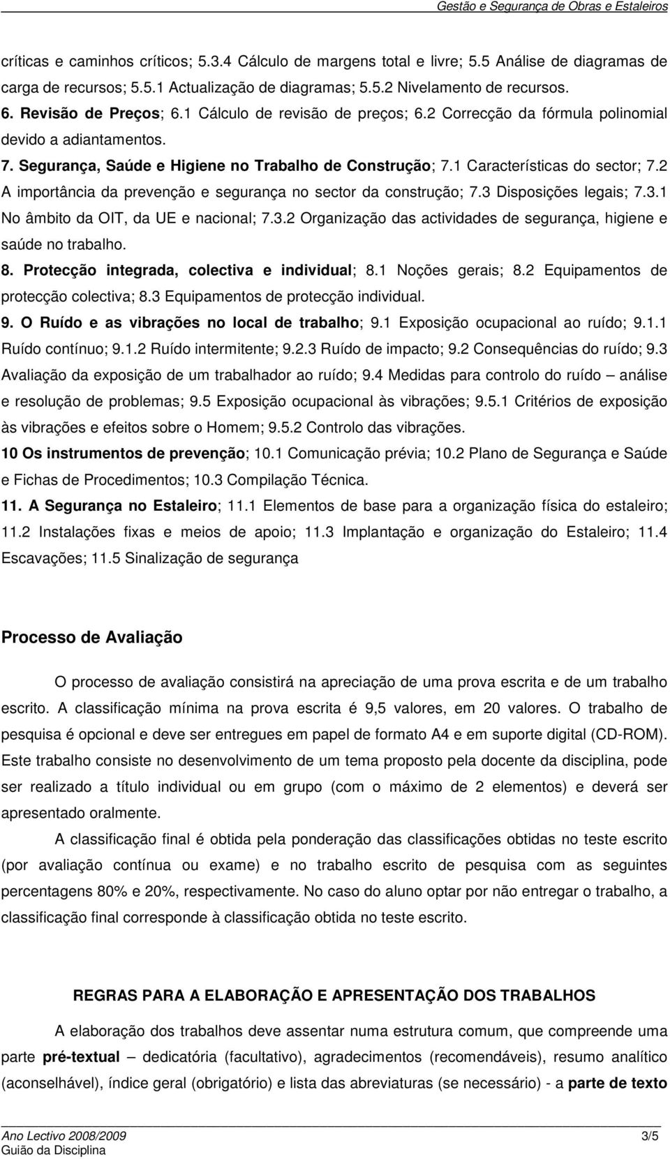 1 Características do sector; 7.2 A importância da prevenção e segurança no sector da construção; 7.3 Disposições legais; 7.3.1 No âmbito da OIT, da UE e nacional; 7.3.2 Organização das actividades de segurança, higiene e saúde no trabalho.