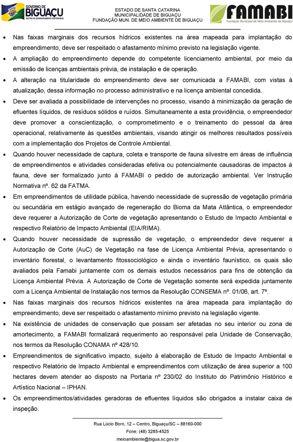 A alteração na titularidade do empreendimento deve ser comunicada a FAMABI, com vistas à atualização, dessa informação no processo administrativo e na licença ambiental concedida.