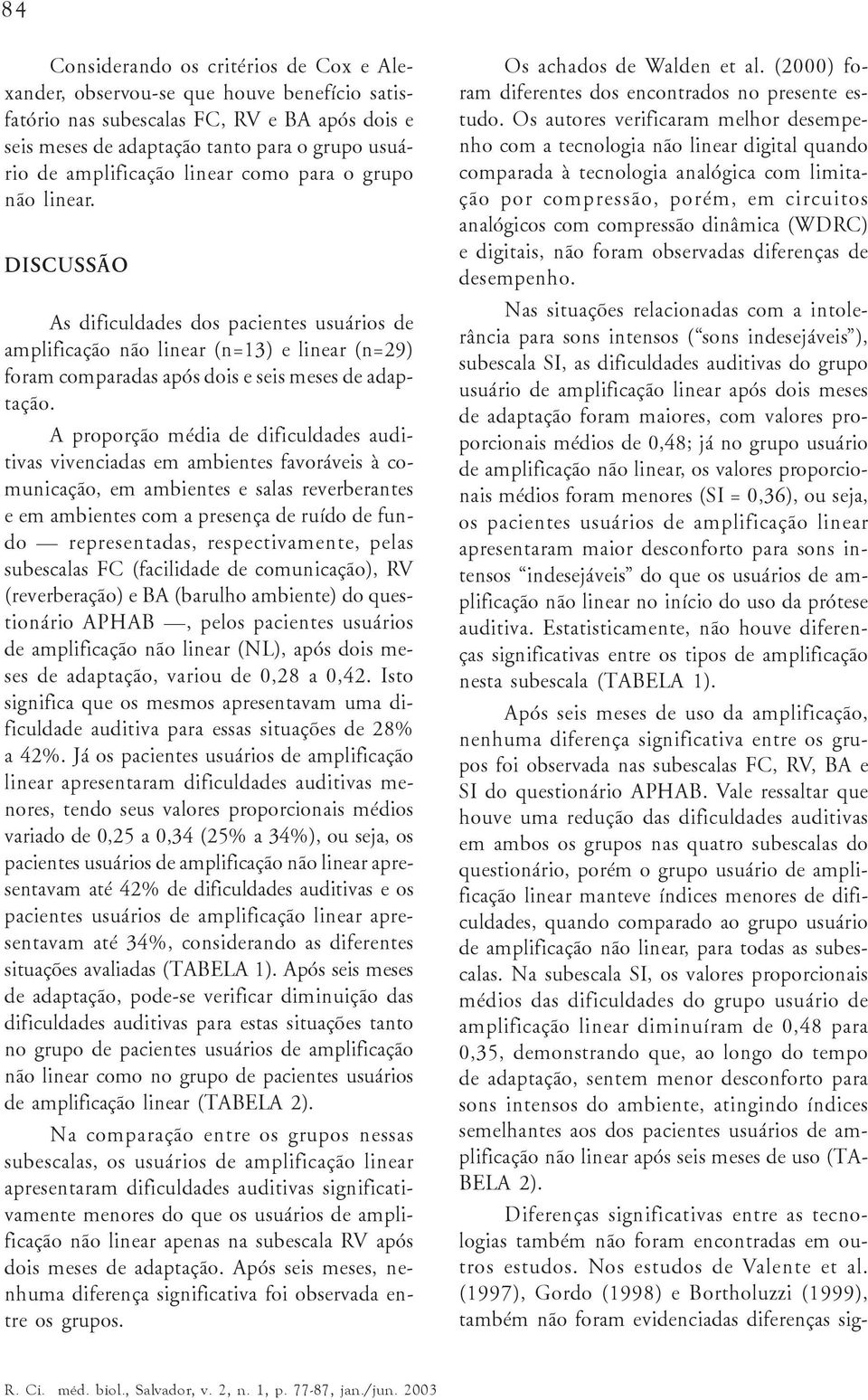 A proporção média de dificuldades auditivas vivenciadas em ambientes favoráveis à comunicação, em ambientes e salas reverberantes e em ambientes com a presença de ruído de fundo representadas,