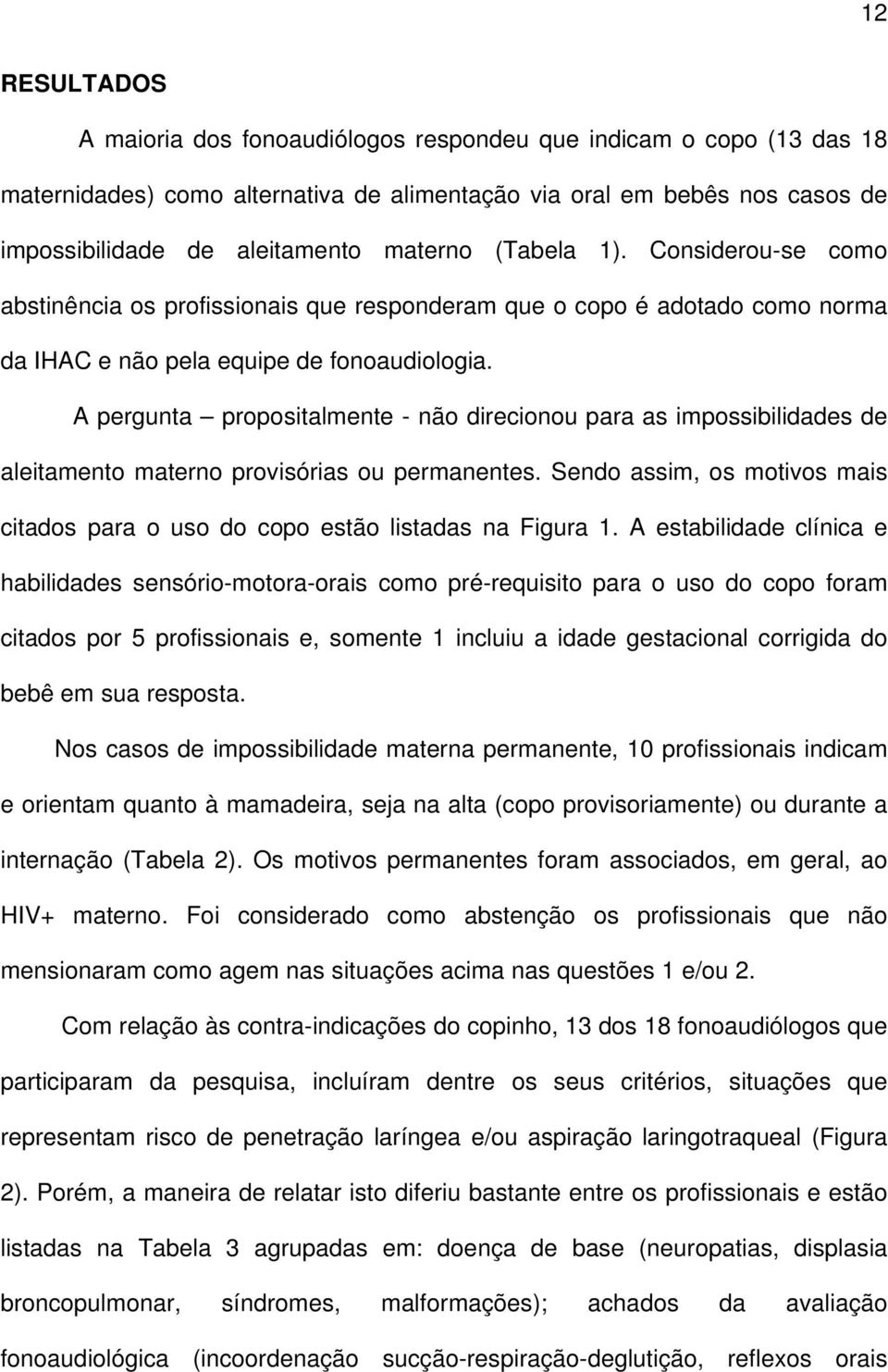 A pergunta propositalmente - não direcionou para as impossibilidades de aleitamento materno provisórias ou permanentes.