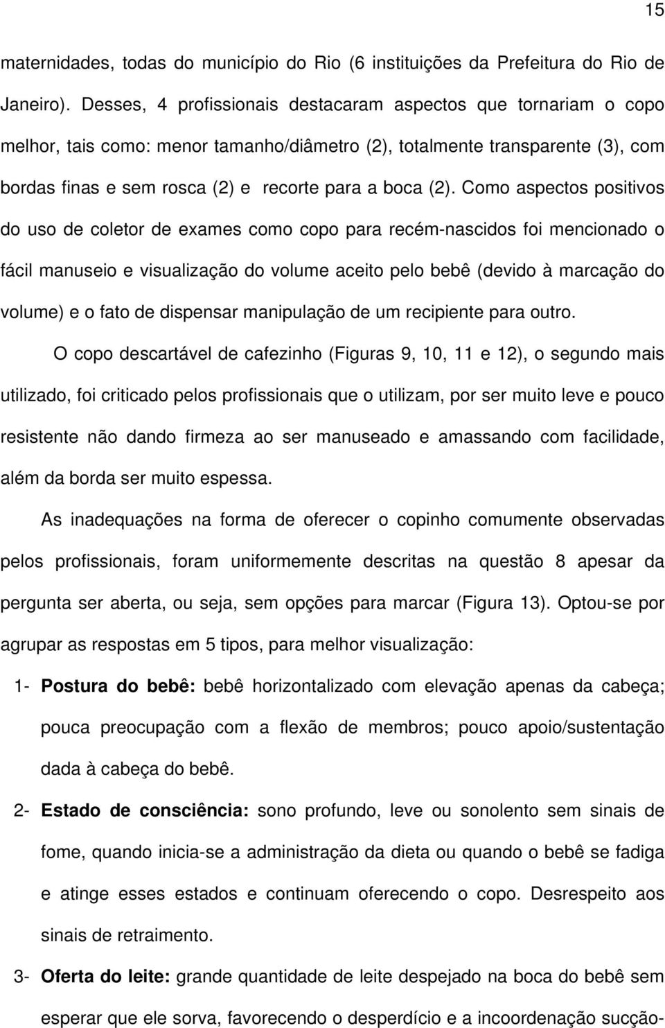 Como aspectos positivos do uso de coletor de exames como copo para recém-nascidos foi mencionado o fácil manuseio e visualização do volume aceito pelo bebê (devido à marcação do volume) e o fato de