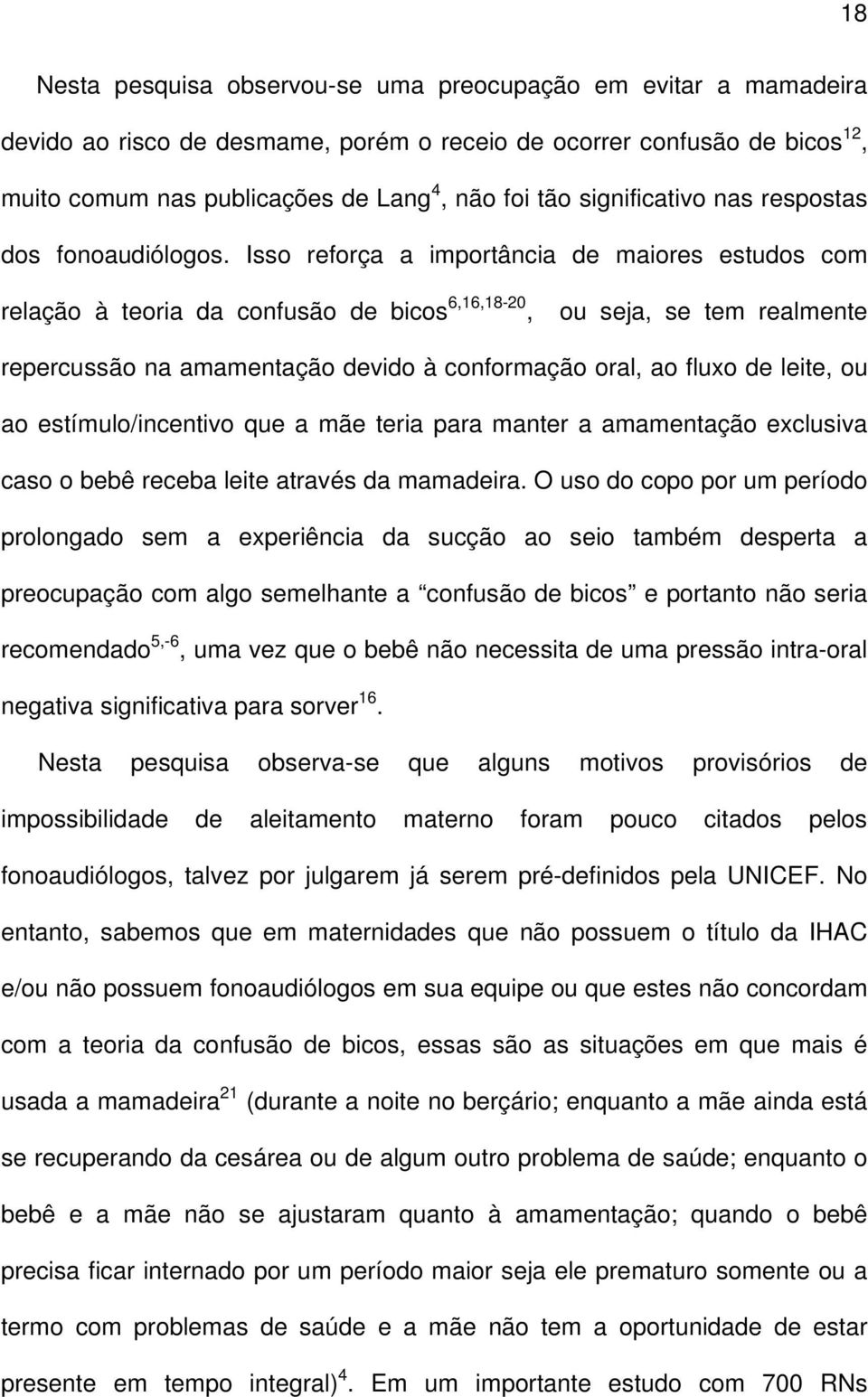 Isso reforça a importância de maiores estudos com relação à teoria da confusão de bicos 6,16,18-20, ou seja, se tem realmente repercussão na amamentação devido à conformação oral, ao fluxo de leite,