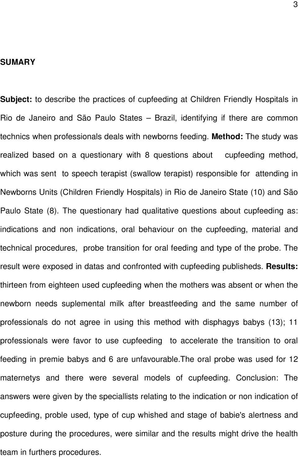 Method: The study was realized based on a questionary with 8 questions about cupfeeding method, which was sent to speech terapist (swallow terapist) responsible for attending in Newborns Units