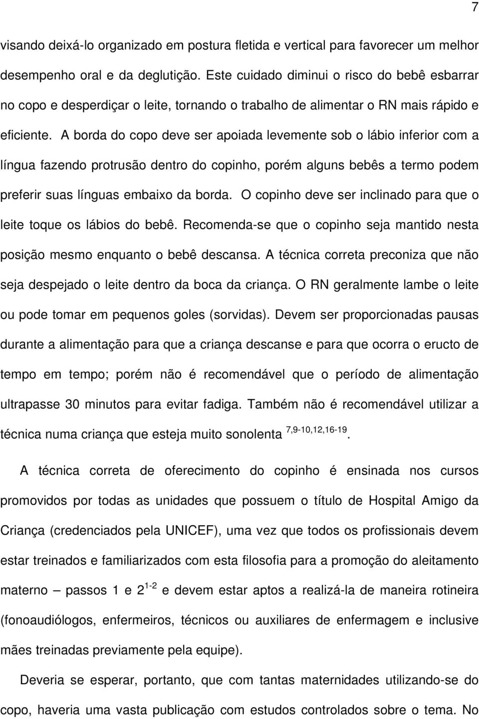 A borda do copo deve ser apoiada levemente sob o lábio inferior com a língua fazendo protrusão dentro do copinho, porém alguns bebês a termo podem preferir suas línguas embaixo da borda.