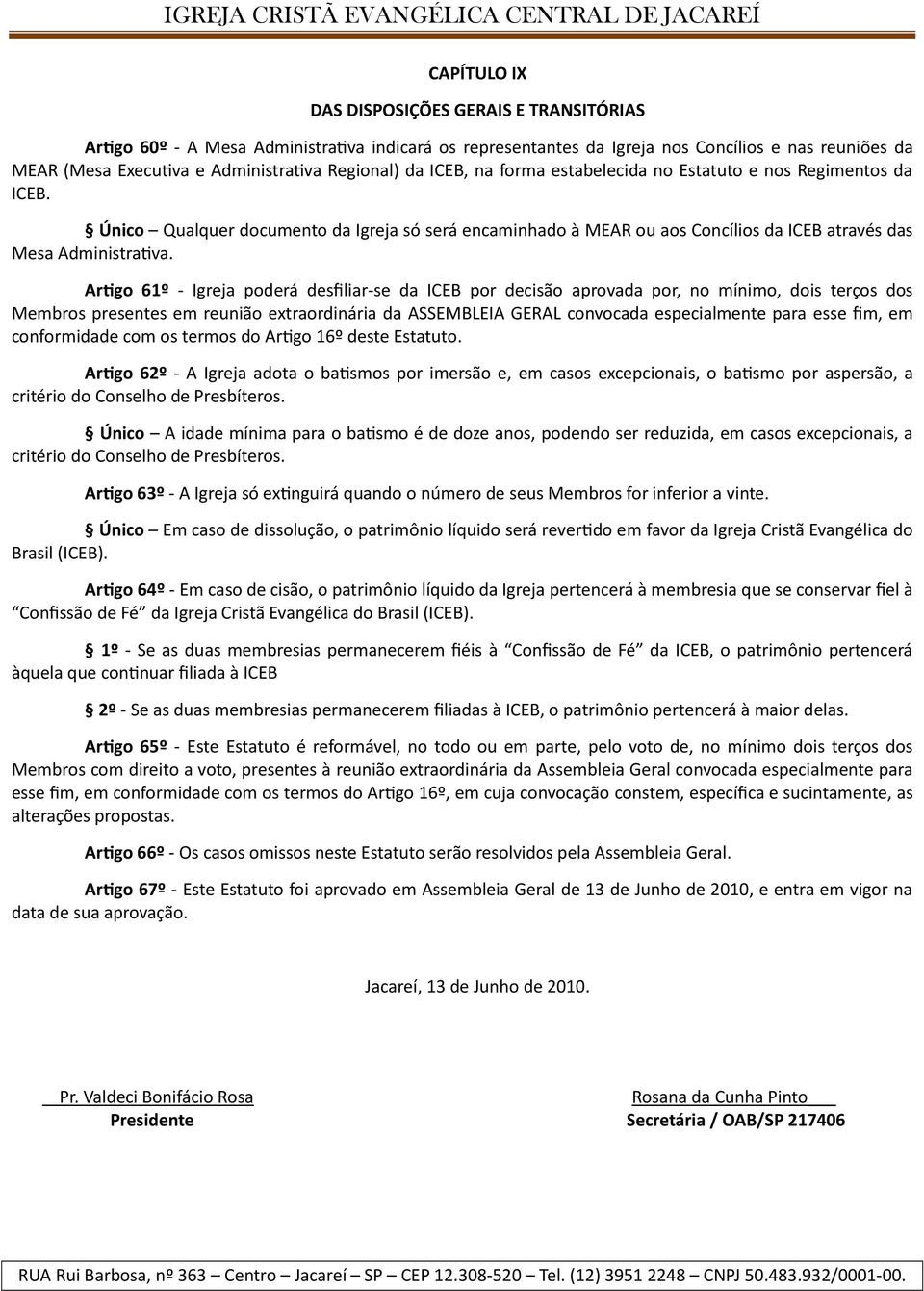 Artigo 61º - Igreja poderá desfiliar-se da ICEB por decisão aprovada por, no mínimo, dois terços dos Membros presentes em reunião extraordinária da ASSEMBLEIA GERAL convocada especialmente para esse