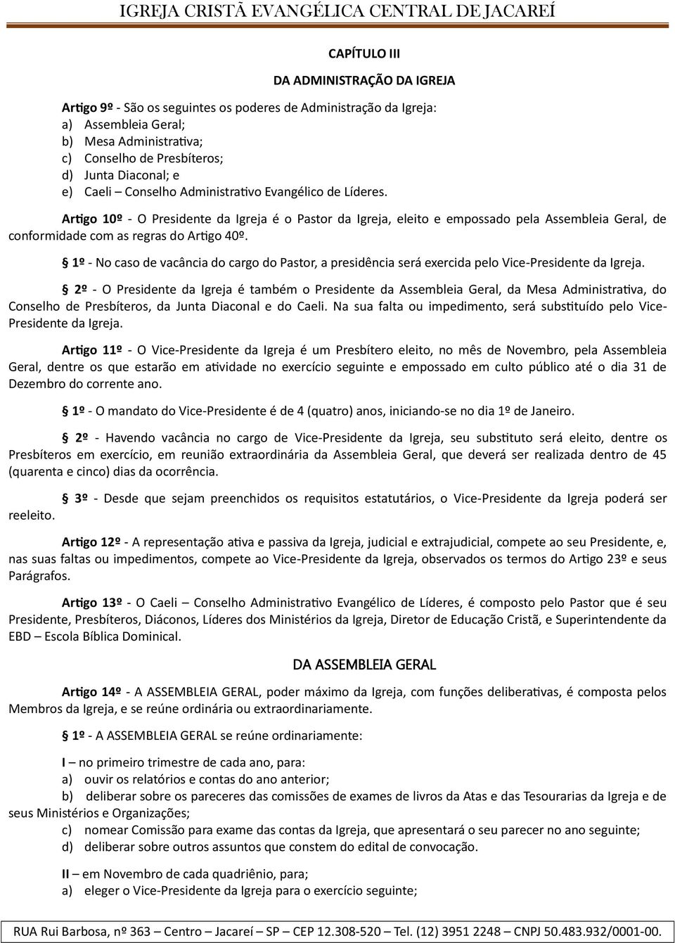 Artigo 10º - O Presidente da Igreja é o Pastor da Igreja, eleito e empossado pela Assembleia Geral, de conformidade com as regras do Artigo 40º.