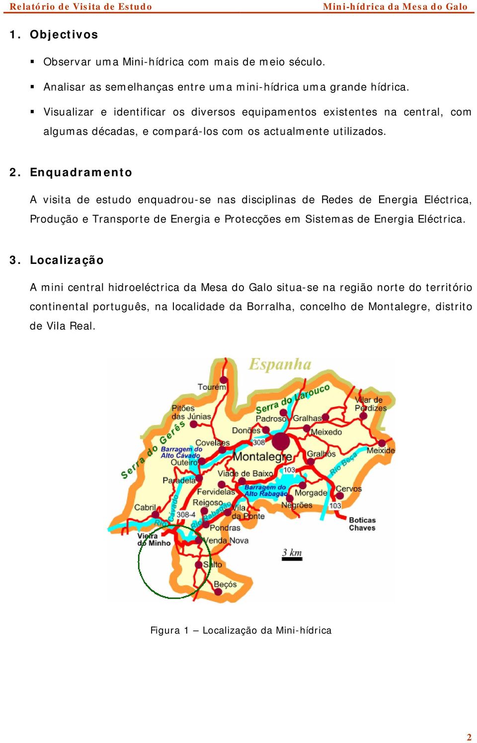 Enquadramento A visita de estudo enquadrou-se nas disciplinas de Redes de Energia Eléctrica, Produção e Transporte de Energia e Protecções em Sistemas de Energia