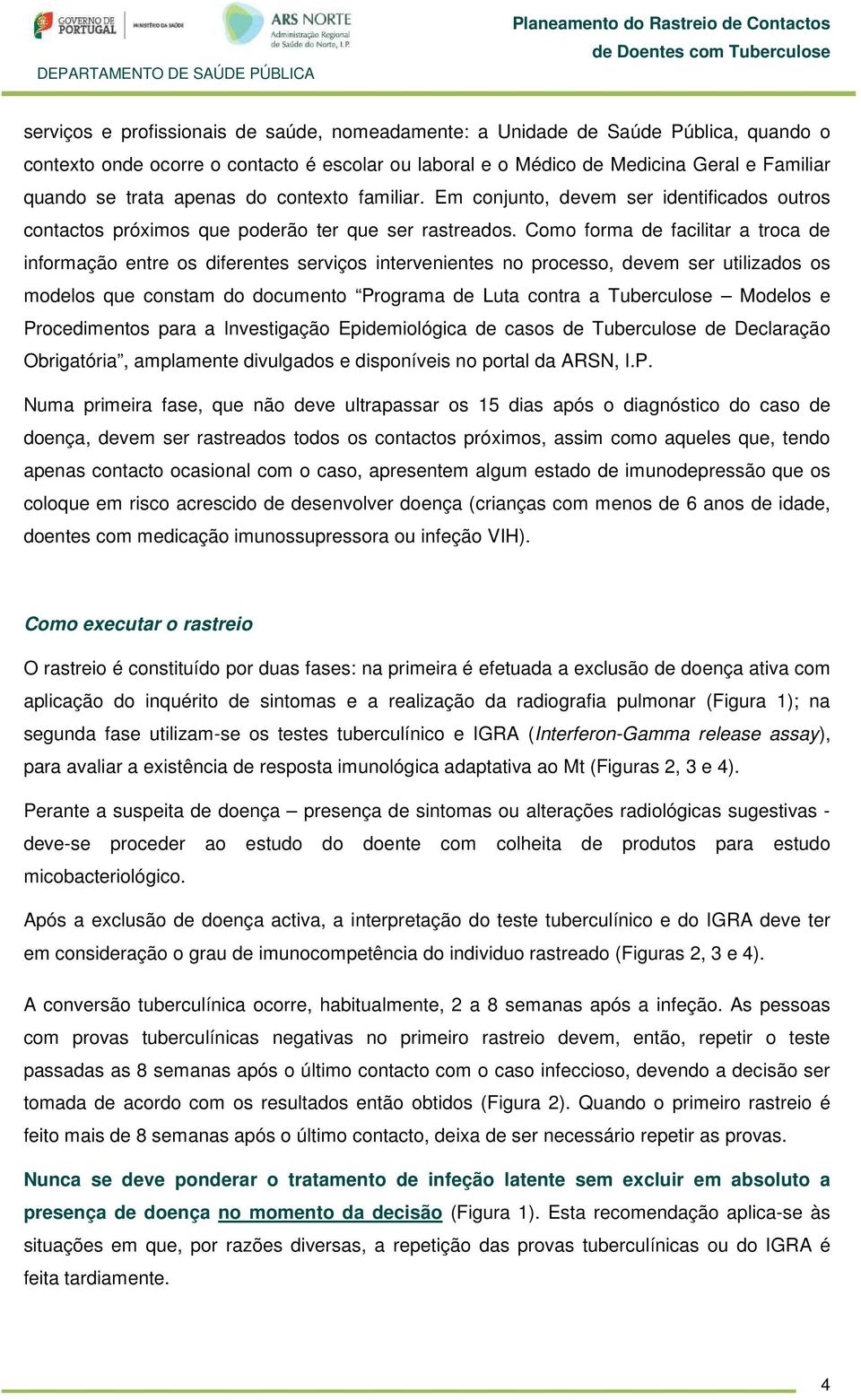 Como forma de facilitar a troca de informação entre os diferentes serviços intervenientes no processo, devem ser utilizados os modelos que constam do documento Programa de Luta contra a Tuberculose