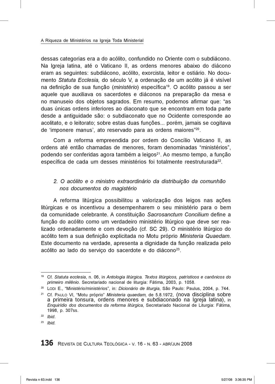 No documento Statuta Ecclesia, do século V, a ordenação de um acólito já é visível na definição de sua função (ministério) específica 19.