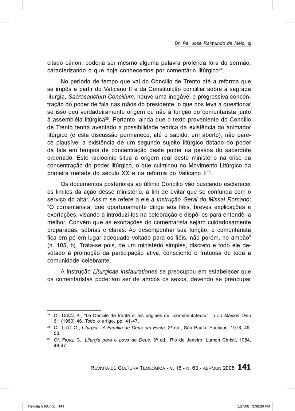 progressiva concentração do poder de fala nas mãos do presidente, o que nos leva a questionar se isso deu verdadeiramente origem ou não à função do comentarista junto à assembléia litúrgica 35.