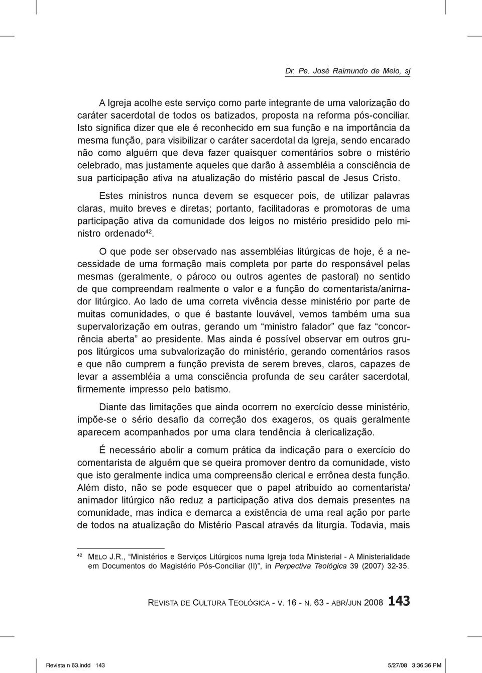 comentários sobre o mistério celebrado, mas justamente aqueles que darão à assembléia a consciência de sua participação ativa na atualização do mistério pascal de Jesus Cristo.