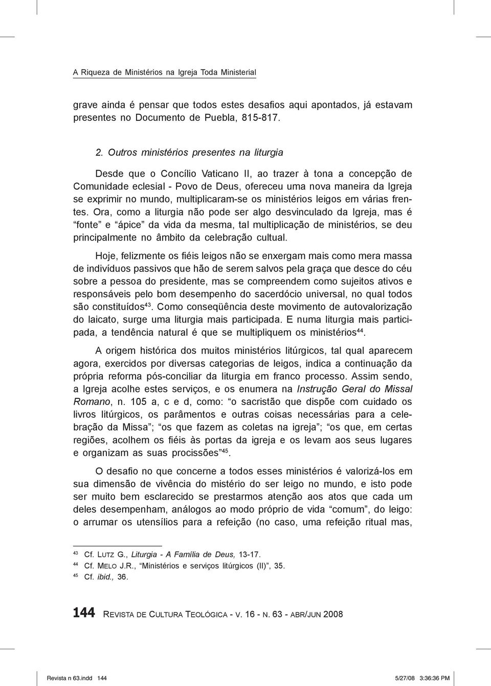 mundo, multiplicaram-se os ministérios leigos em várias frentes.