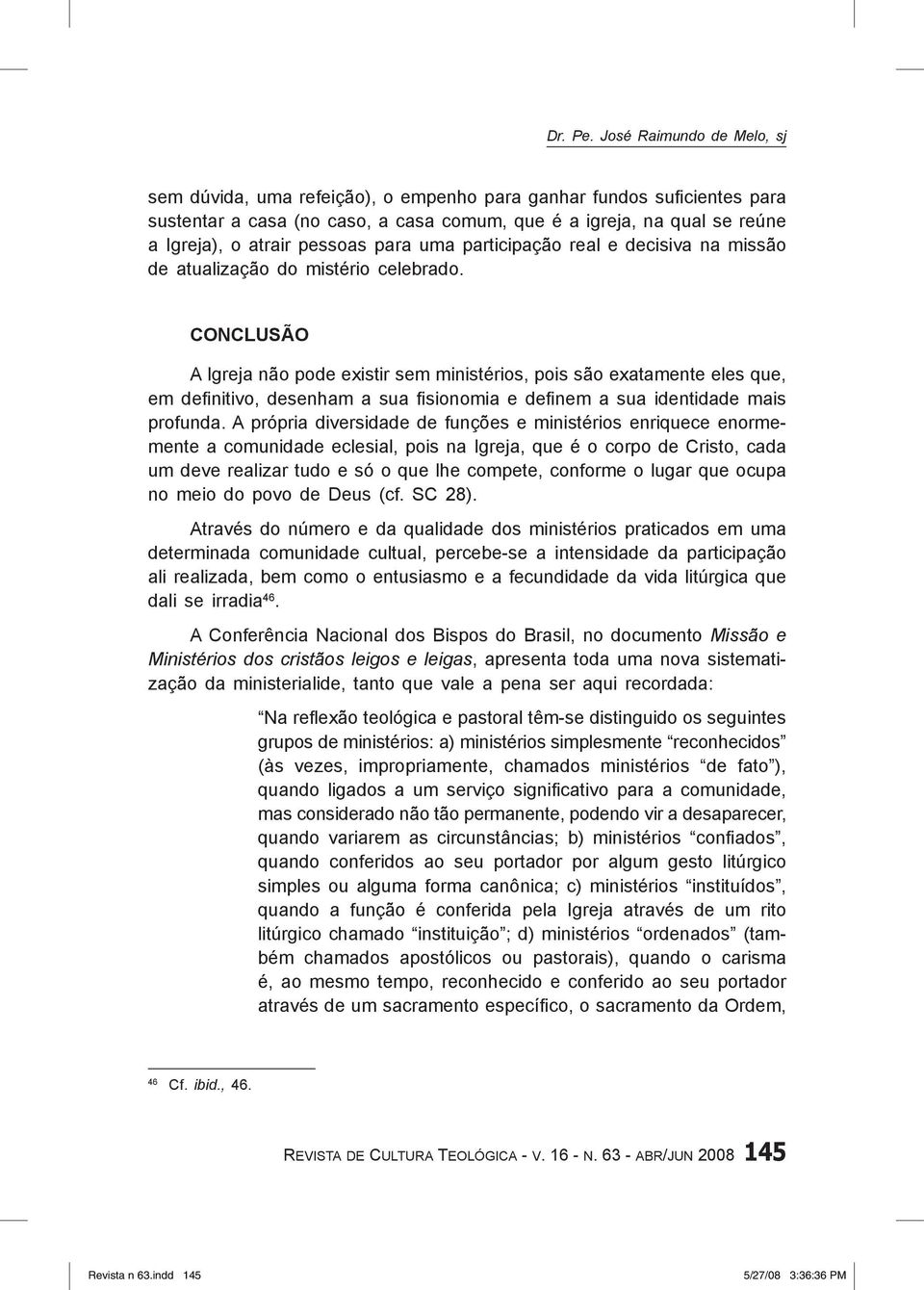 pessoas para uma participação real e decisiva na missão de atualização do mistério celebrado.