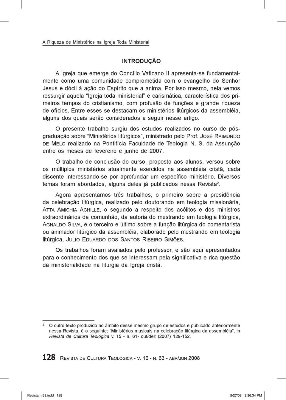 Por isso mesmo, nela vemos ressurgir aquela Igreja toda ministerial e carismática, característica dos primeiros tempos do cristianismo, com profusão de funções e grande riqueza de ofícios.