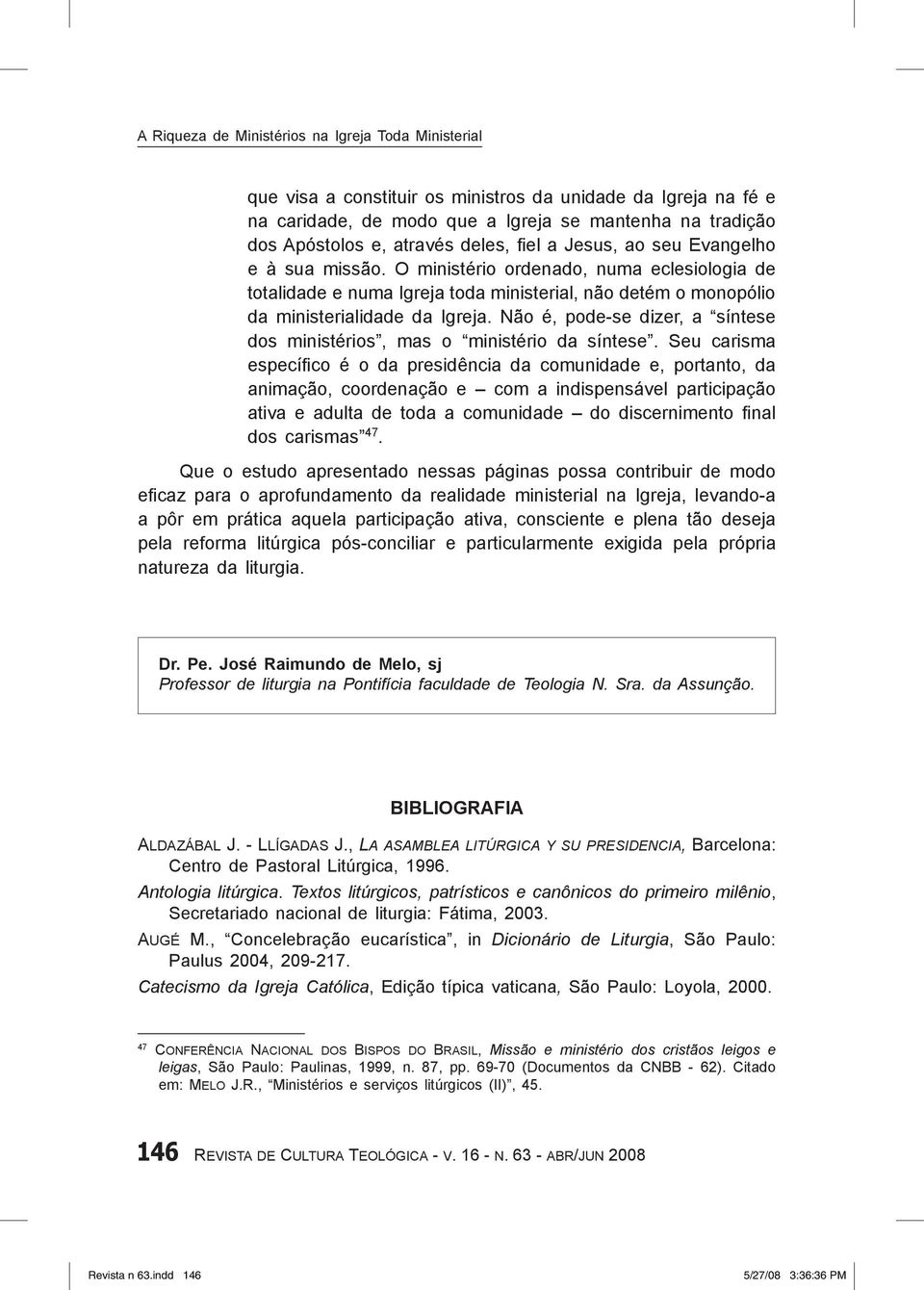 Não é, pode-se dizer, a síntese dos ministérios, mas o ministério da síntese.