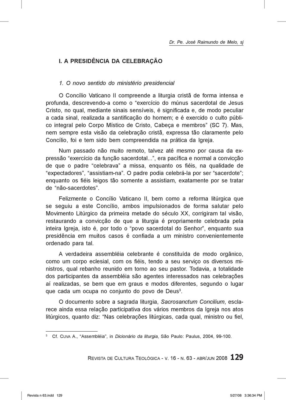 mediante sinais sensíveis, é significada e, de modo peculiar a cada sinal, realizada a santificação do homem; e é exercido o culto público integral pelo Corpo Místico de Cristo, Cabeça e membros (SC