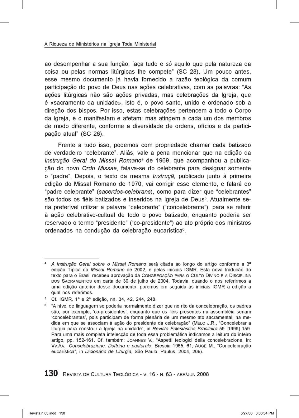 mas celebrações da Igreja, que é «sacramento da unidade», isto é, o povo santo, unido e ordenado sob a direção dos bispos.