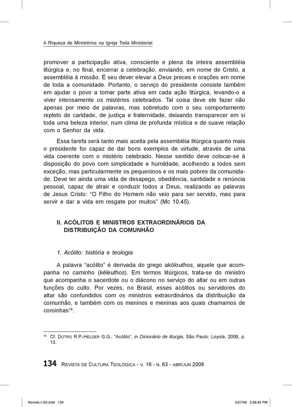 Portanto, o serviço do presidente consiste também em ajudar o povo a tomar parte ativa em cada ação litúrgica, levando-o a viver intensamente os mistérios celebrados.